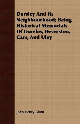 Cover for John Henry Blunt · Dursley and Its Neighbourhood; Being Historical Memorials of Dursley, Beverston, Cam, and Uley (Paperback Book) (2008)