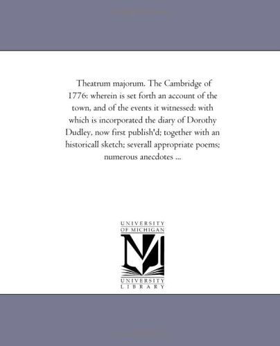 Cover for Michigan Historical Reprint Series · Theatrum Majorum. the Cambridge of 1776: Wherein is Set Forth an Account of the Town, and of the Events It Witnessed: with Which is Incorporated the ... an Historicall Sketch; Severall Appropriate P (Paperback Book) (2006)