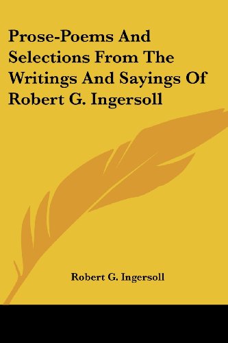 Cover for Robert G. Ingersoll · Prose-poems and Selections from the Writings and Sayings of Robert G. Ingersoll (Paperback Book) (2007)