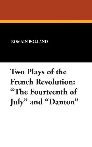 Cover for Romain Rolland · Two Plays of the French Revolution: &quot;The Fourteenth of July&quot; and &quot;Danton&quot; (Hardcover Book) (2007)