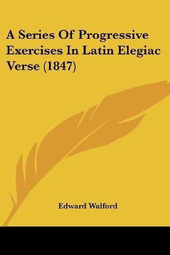 Cover for Edward Walford · A Series of Progressive Exercises in Latin Elegiac Verse (1847) (Paperback Book) (2008)