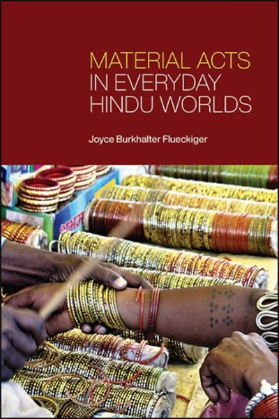 Cover for Joyce Burkhalter Flueckiger · Material Acts in Everyday Hindu Worlds - SUNY series in Hindu Studies (Hardcover Book) (2020)
