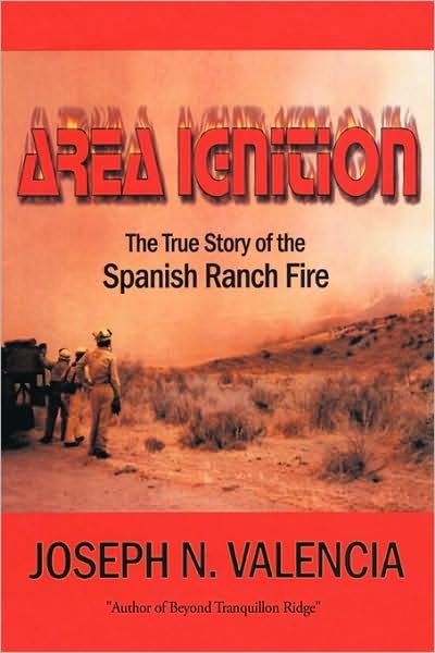 Area Ignition: The True Story of the Spanish Ranch Fire - Joseph N. Valencia - Libros - AuthorHouse - 9781438969114 - 21 de mayo de 2009