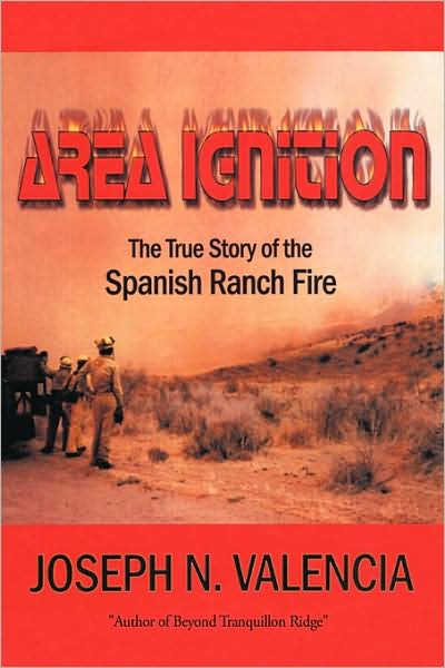 Area Ignition: The True Story of the Spanish Ranch Fire - Joseph N. Valencia - Boeken - AuthorHouse - 9781438969114 - 21 mei 2009