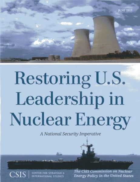 Restoring U.S. Leadership in Nuclear Energy: A National Security Imperative - CSIS Reports - The CSIS Commission on Nuclear Energy Policy in the United States - Books - Centre for Strategic & International Stu - 9781442225114 - July 3, 2013