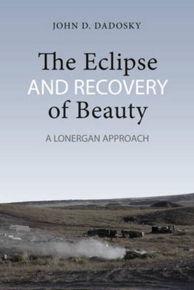 Cover for John Dadosky · The Eclipse and Recovery of Beauty: A Lonergan Approach - Lonergan Studies (Hardcover Book) (2014)