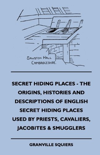 Secret Hiding Places - the Origins, Histories and Descriptions of English Secret Hiding Places Used by Priests, Cavaliers, Jacobites & Smugglers - Granville Squiers - Bøker - Cope Press - 9781445505114 - 7. mai 2010