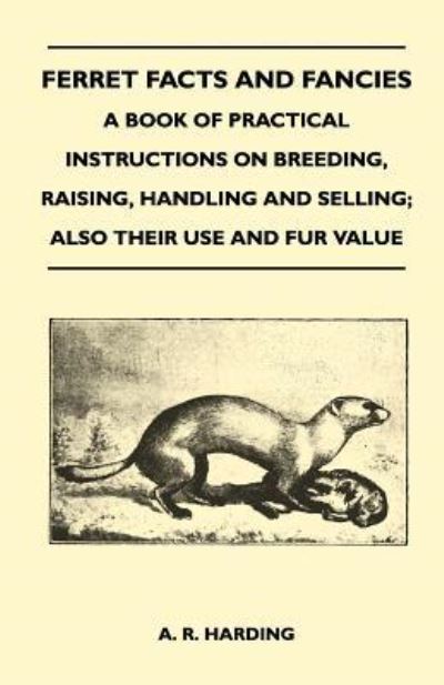 Cover for A. R. Harding · Ferret Facts and Fancies - A Book of Practical Instructions on Breeding, Raising, Handling and Selling; Also Their Use and Fur Value (Paperback Book) (2011)