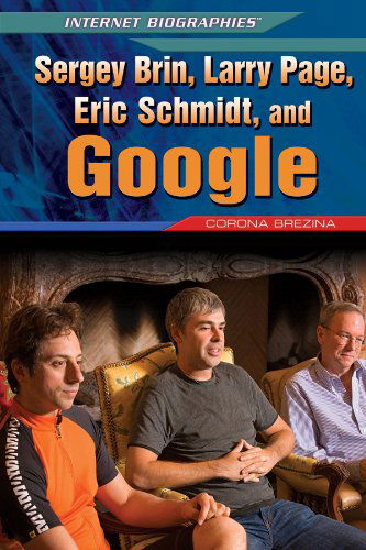 Sergey Brin, Larry Page, Eric Schmidt, and Google (Internet Biographies) - Corona Brezina - Books - Rosen Pub Group - 9781448869114 - July 30, 2012