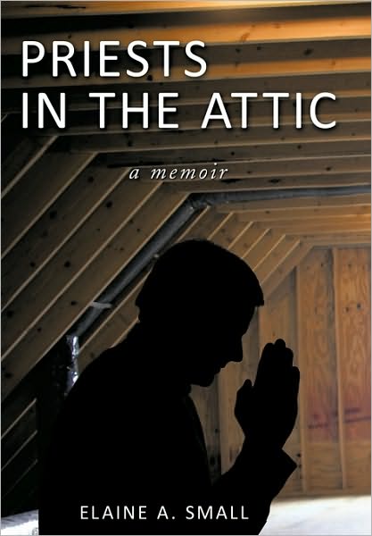 Cover for Elaine A. Small · Priests in the Attic: a Memoir (Paperback Book) (2010)