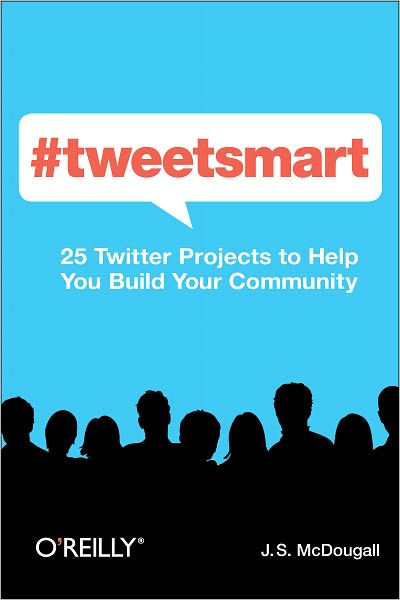 #tweetsmart: 25 Twitter Projects to Help You Build Your Audience - J. S. Mcdougall - Books - O'Reilly Media - 9781449309114 - March 20, 2012