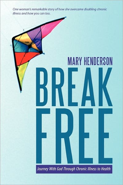 Break Free: Journey with God Through Chronic Illness to Health - Mary Henderson - Books - Westbow Press - 9781449705114 - October 30, 2010