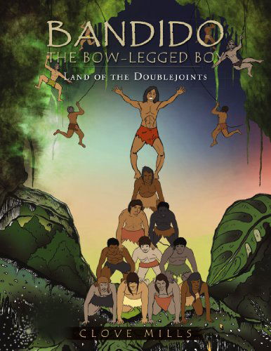 Cover for Clove Mills · Bandido the Bow-legged Boy: Land of the Doublejoints (Paperback Book) (2010)