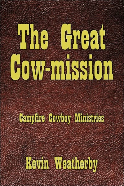 Cover for Kevin Weatherby · The Great Cow-mission: Campfire Cowboy Ministries (Hardcover Book) (2011)