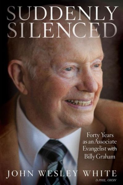 Cover for John Wesley White · Suddenly Silenced: Forty Years As an Associate Evangelist with Billy Graham (Paperback Book) [Third, 3 edition] (2014)