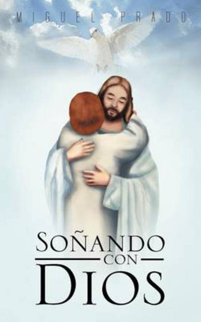Soñando Con Dios - Miguel Prado - Livros - Palibrio - 9781463341114 - 8 de novembro de 2012