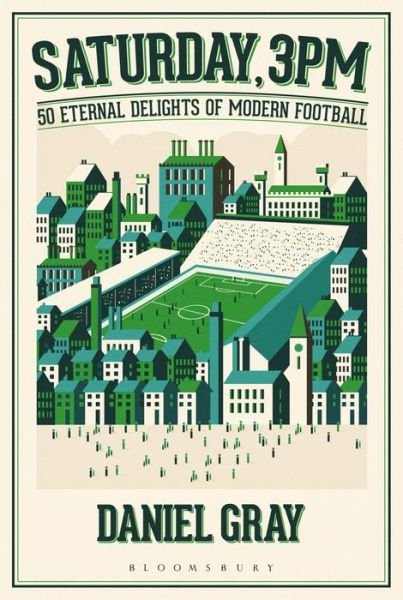 Cover for Daniel Gray · Saturday, 3pm: 50 Eternal Delights of Modern Football (Hardcover Book) (2016)