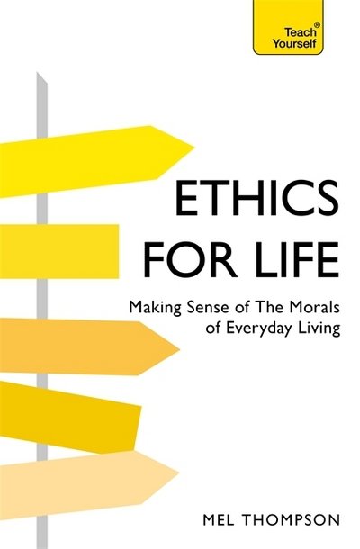 Ethics for Life: Making Sense of the Morals of Everyday Living - Teach Yourself - General - Mel Thompson - Bøger - John Murray Press - 9781473676114 - 4. oktober 2018