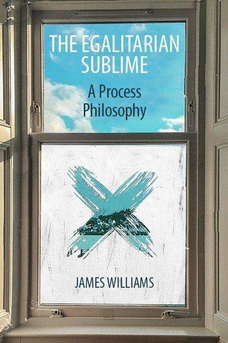 Cover for James Williams · The Egalitarian Sublime: A Process Philosophy (Hardcover Book) (2019)