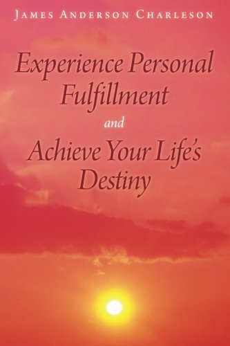Cover for James Anderson Charleson · Experience Personal Fulfillment and Achieve Your Life's Destiny (Paperback Book) (2013)