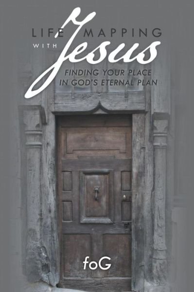 Life Mapping with Jesus: Finding Your Place in God's Eternal Plan - Fog - Bøker - WestBow Press - 9781490828114 - 13. mars 2014