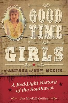 Cover for Jan MacKell Collins · Good Time Girls of Arizona and New Mexico: A Red-Light History of the American Southwest (Paperback Book) (2019)