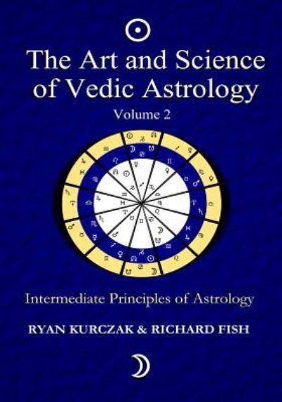 Cover for W Ryan Kurczak · The Art and Science of Vedic Astrology Volume 2: Intermediate Principles of Astrology (Paperback Book) (2014)