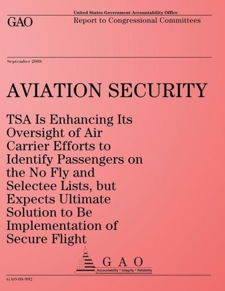 Cover for United States Government Accountability Office · Aviation Security: Tsa is Enhancing Its Oversight of Air Carrier Efforts to Identify Passengers on the No Fly and Selectee Lists, but Expects Ultimate ... Flight: Report to Congressional Committees (Pocketbok) (2008)