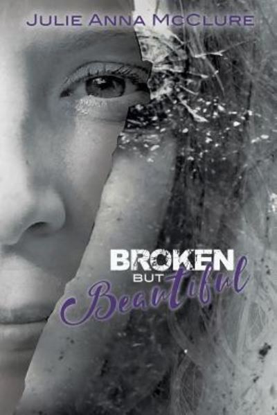 Cover for Julie Anna McClure · Broken but Beautiful (Paperback Book) (2016)