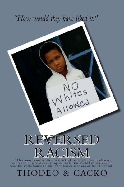 Reversed Racism.: This Book is Not Written to Attack White People, This Book Was Written to Be Served As an Eye Opener to Let the World - Thodeo - Books - Createspace - 9781500875114 - August 13, 2014