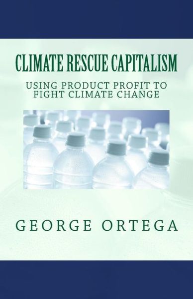 Cover for George Ortega · Climate Rescue Capitalism: Using Product Profit to Fight Climate Change (Paperback Book) (2014)