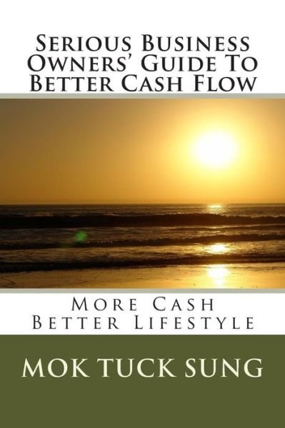 Cover for Mok Tuck Sung · Serious Business Owners' Guide to Better Cash Flow: More Cash Better Lifestyle (Paperback Bog) (2014)
