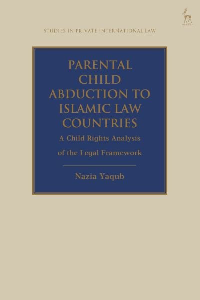 Cover for Yaqub, Nazia (Leeds Beckett University, UK) · Parental Child Abduction to Islamic Law Countries: A Child Rights Analysis of the Legal Framework - Studies in Private International Law (Hardcover Book) (2022)