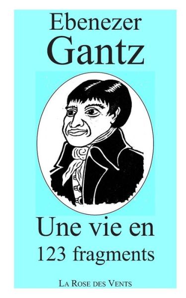 Cover for Ebenezer Gantz · Une Vie En 123 Fragments (Paperback Book) (2017)