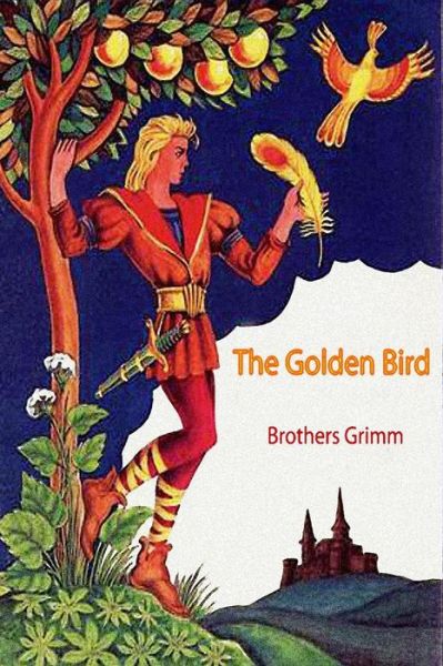 The Golden Bird - Brothers Grimm - Books - Createspace Independent Publishing Platf - 9781523913114 - February 6, 2016