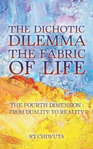 The Dichotic Dilemma the Fabric of Life - Rt Chiwuta - Bøker - Authorhouse UK - 9781524677114 - 4. april 2017