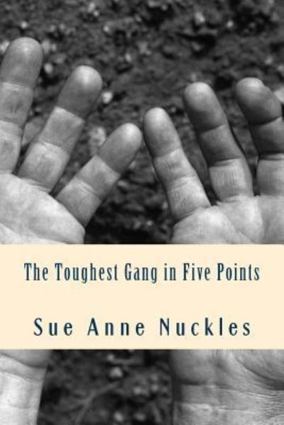 The Toughest Gang in Five Points - Sue Anne Nuckles - Books - Createspace Independent Publishing Platf - 9781532737114 - September 2, 2016