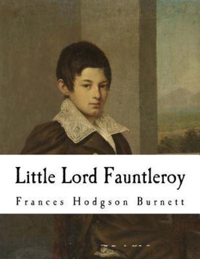 Little Lord Fauntleroy - Frances Hodgson Burnett - Książki - Createspace Independent Publishing Platf - 9781535158114 - 7 lipca 2016