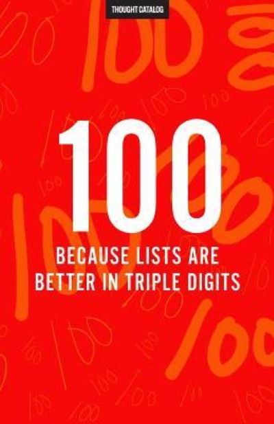 Cover for Thought Catalog · 100 (Because Lists Are Better in Triple Digits) (Taschenbuch) (2016)