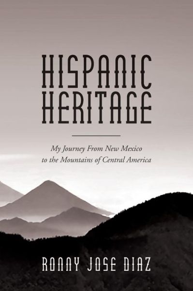 Cover for Ronny Jose Diaz · Hispanic Heritage, My Journey From New Mexico to the Mountains of Central America (Paperback Book) (2018)