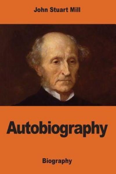 Autobiography - John Stuart Mill - Książki - Createspace Independent Publishing Platf - 9781541353114 - 30 grudnia 2016