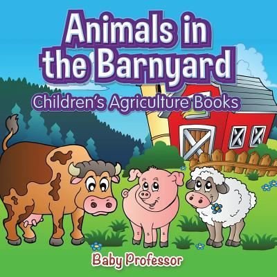 Cover for Baby Professor · Animals in the Barnyard - Children's Agriculture Books (Paperback Book) (2017)