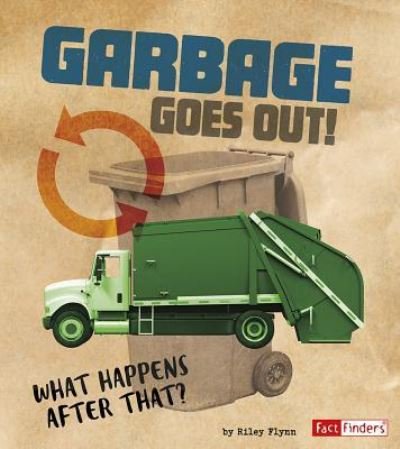 Cover for Riley Flynn · Garbage Goes Out! What Happens after That? (Book) (2018)