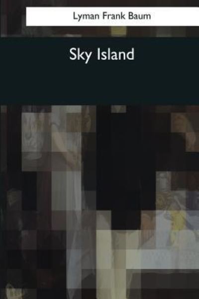 Sky Island - L Frank Baum - Książki - Createspace Independent Publishing Platf - 9781544097114 - 16 marca 2017