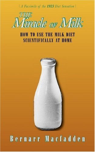 Miracle of Milk: Amazing New Facts About Milk & How to Use the Milk Diet Scientifically at Home - Bernarr Macfadden - Books - Applewood Books - 9781557095114 - November 7, 2007