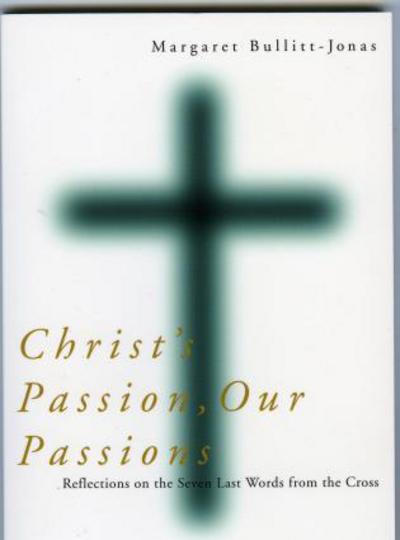 Cover for Bullitt-Jonas, Margaret, United Church of Christ · Christ's Passion, Our Passions: Reflections on the Seven Last Words from the Cross (Paperback Book) (2003)