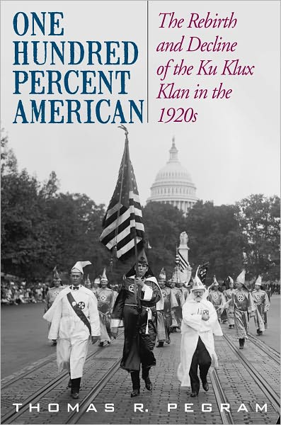 Cover for Thomas R. Pegram · One Hundred Percent American: The Rebirth and Decline of the Ku Klux Klan in the 1920s (Hardcover Book) (2011)