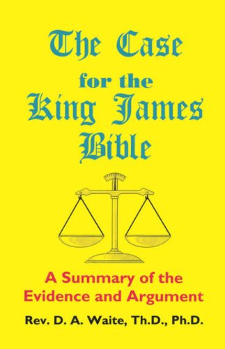 The Case for the King James Bible, a Summary of the Evidence and Argument - Th.d. Ph.d. Pastor D. A. Waite - Books - The Old Paths Publications, Inc. - 9781568480114 - April 5, 2008