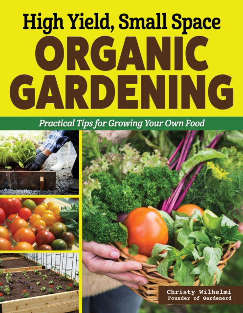 Cover for Christy Wilhelmi · High Yield, Small Space Organic Gardening: Practical Tips for Growing Your Own Food (Taschenbuch) (2025)