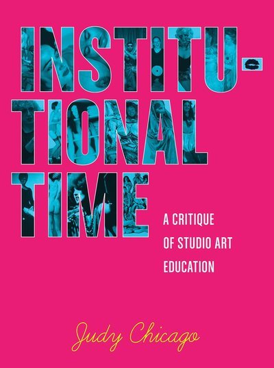 Institutional Time - Judy Chicago - Books - Monacelli Press, Incorporated - 9781580934114 - June 10, 2014